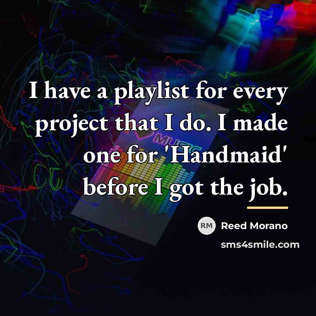 “I have a playlist for every project that I do.…” quote by Reed Morano