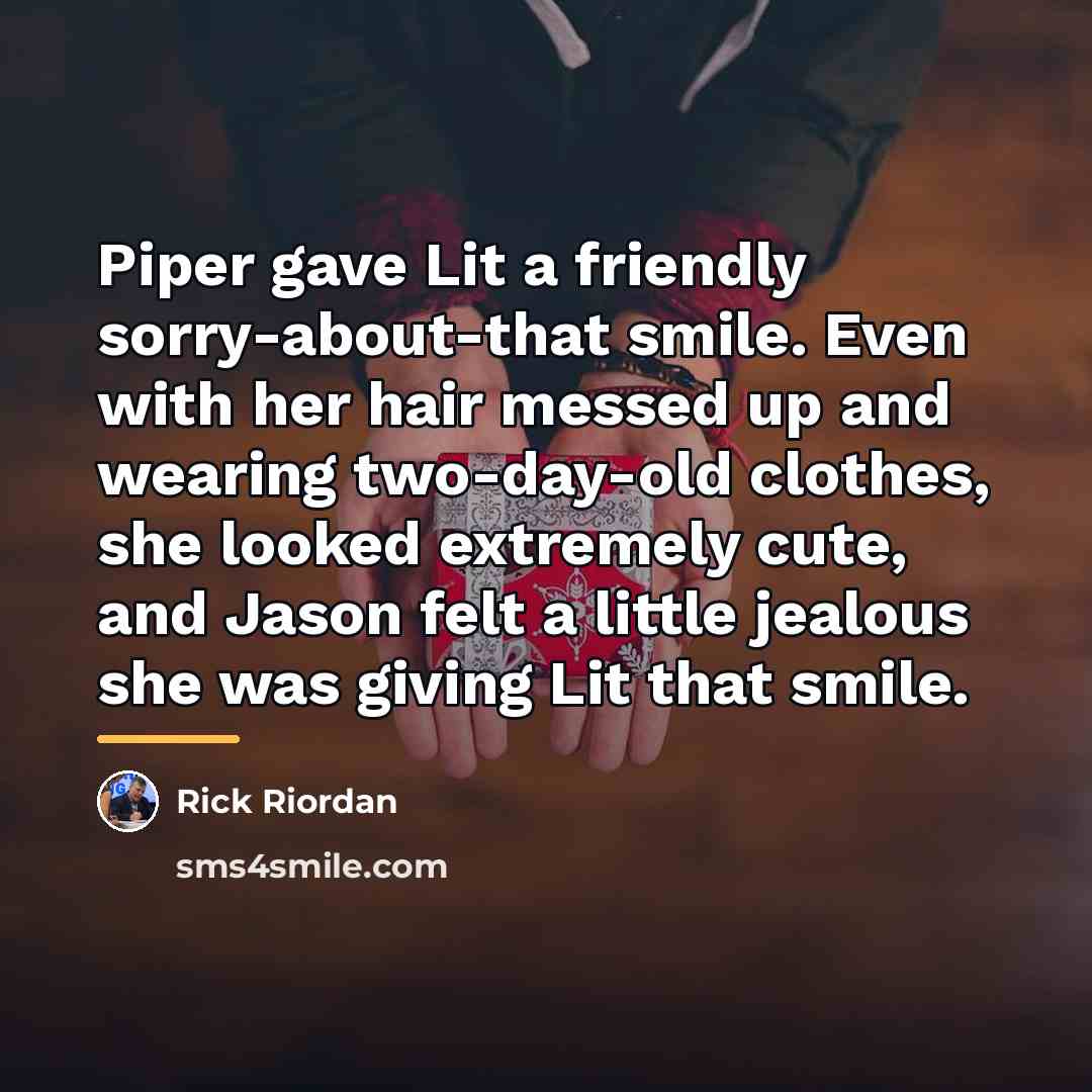 “Piper gave Lit a friendly sorry-about-that smile. Even with her…” quote by Rick Riordan