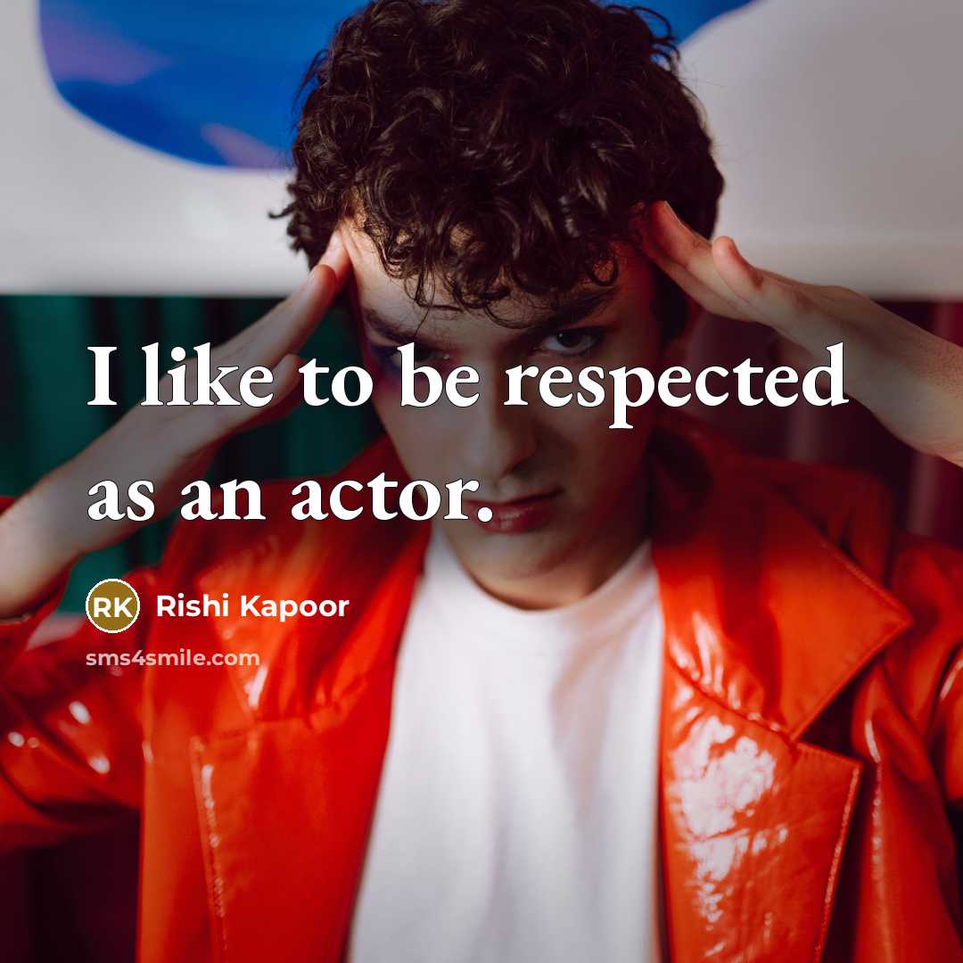 “I like to be respected as an actor.…” quote by Rishi Kapoor
