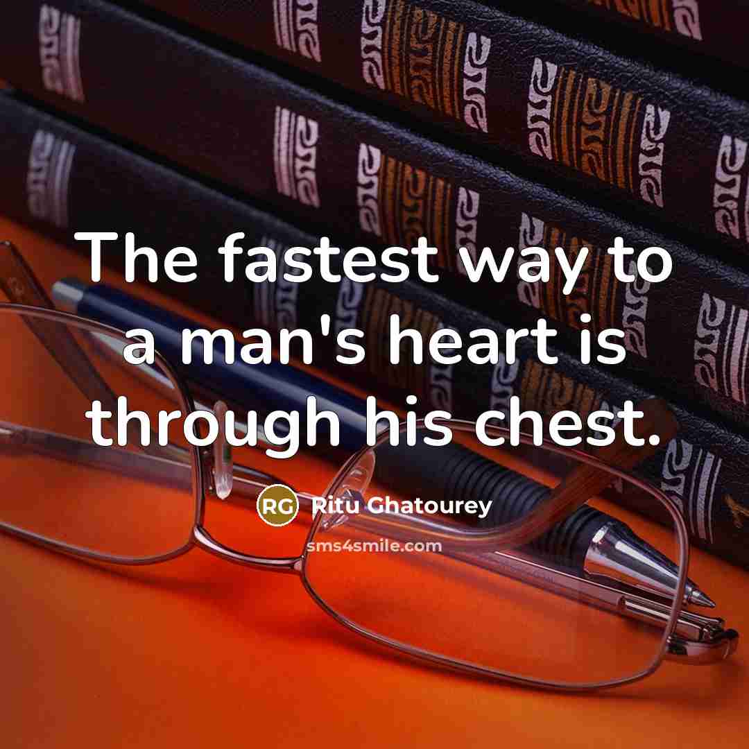 “The fastest way to a man's heart is through his…” quote by Ritu Ghatourey