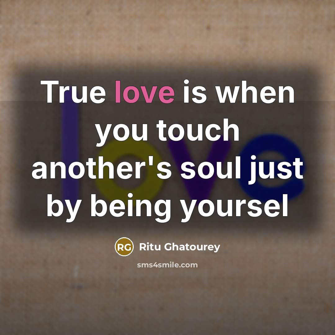 “True love is when you touch another's soul just by…” quote by Ritu Ghatourey