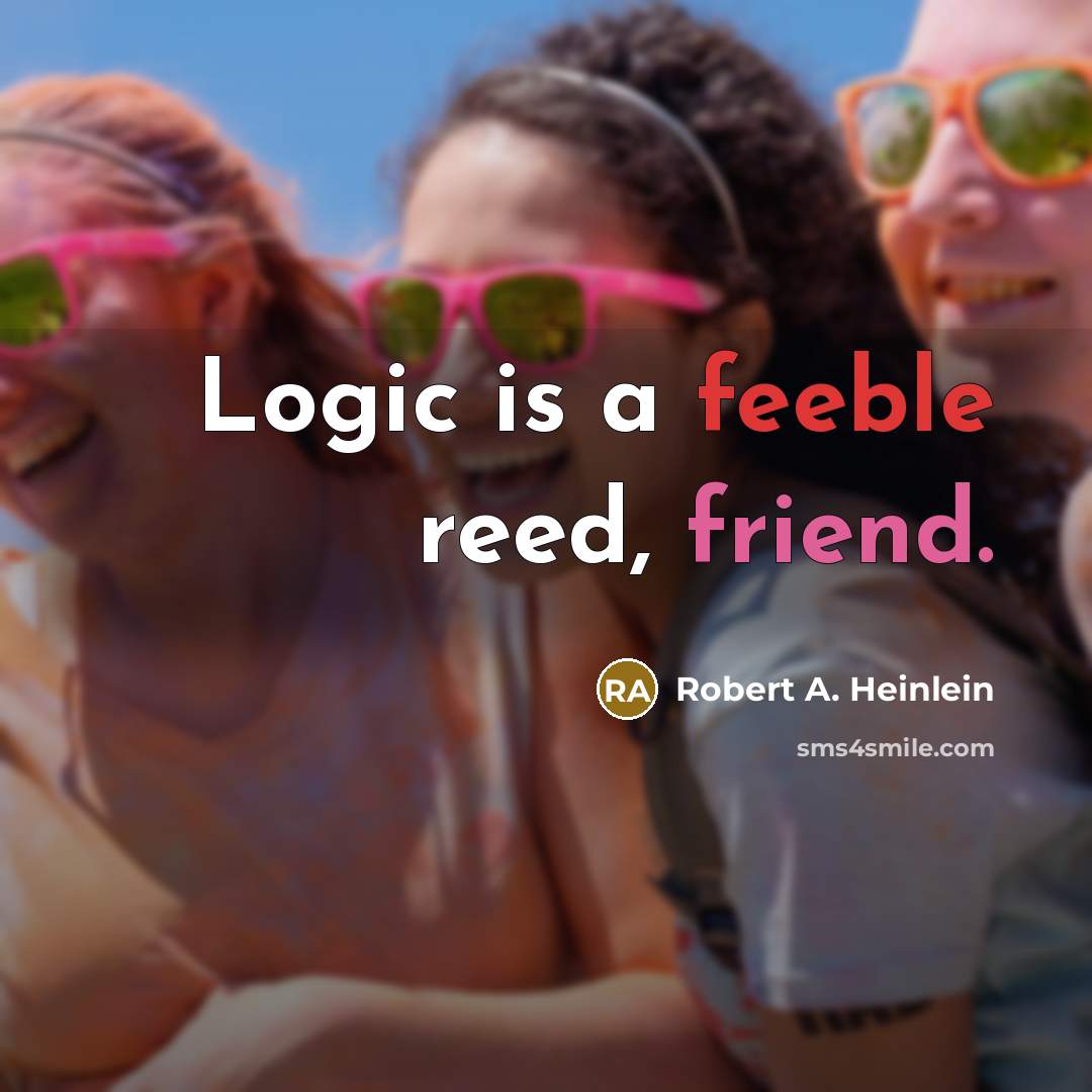 “Logic is a feeble reed, friend.…” quote by Robert A. Heinlein