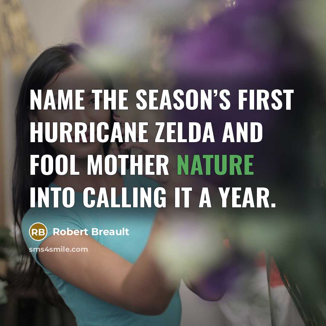 “Name the season’s first hurricane Zelda and fool Mother Nature…” quote by Robert Breault