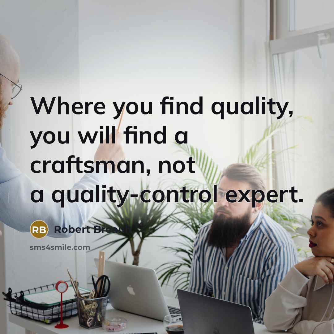 “Where you find quality, you will find a craftsman, not…” quote by Robert Breault