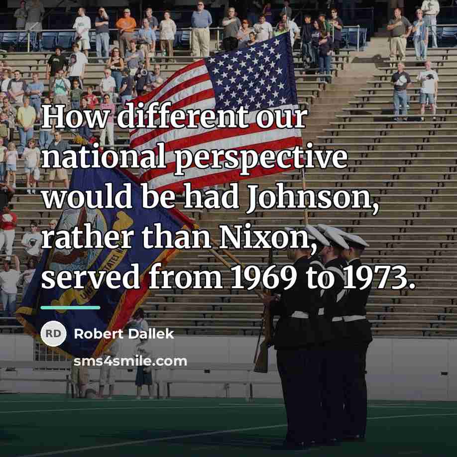“How different our national perspective would be had Johnson, rather…” quote by Robert Dallek