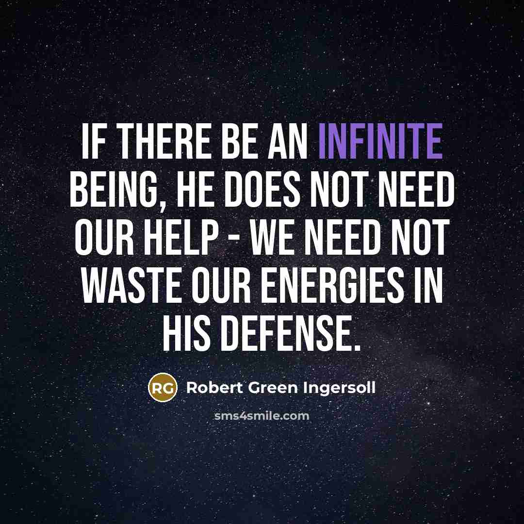 “If there be an infinite Being, he does not need…” quote by Robert Green Ingersoll