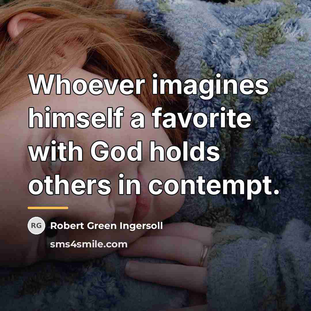 “Whoever imagines himself a favorite with God holds others in…” quote by Robert Green Ingersoll