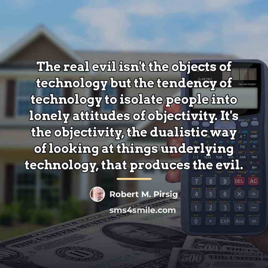 “The real evil isn't the objects of technology but the…” quote by Robert M. Pirsig