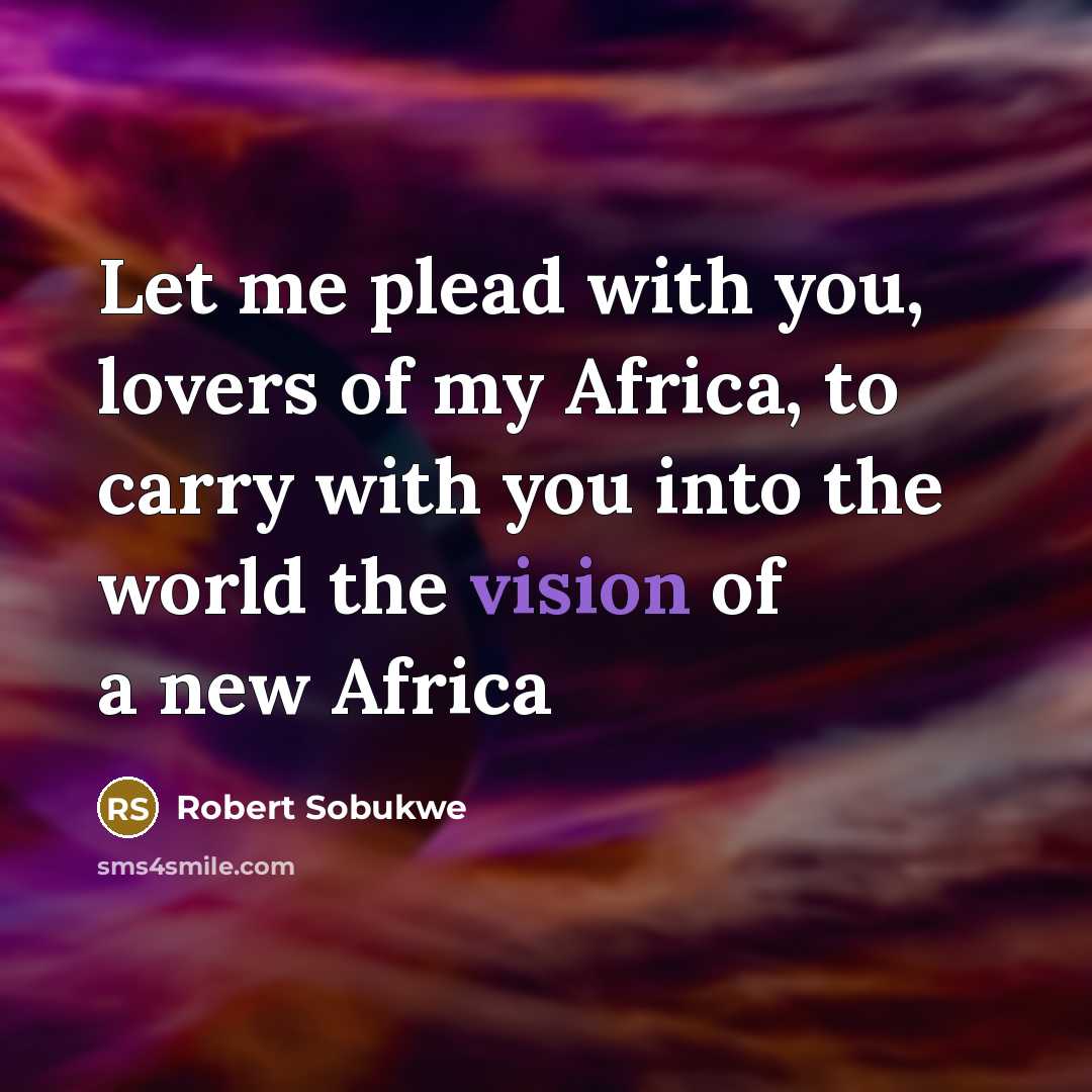 “Let me plead with you, lovers of my Africa, to…” quote by Robert Sobukwe