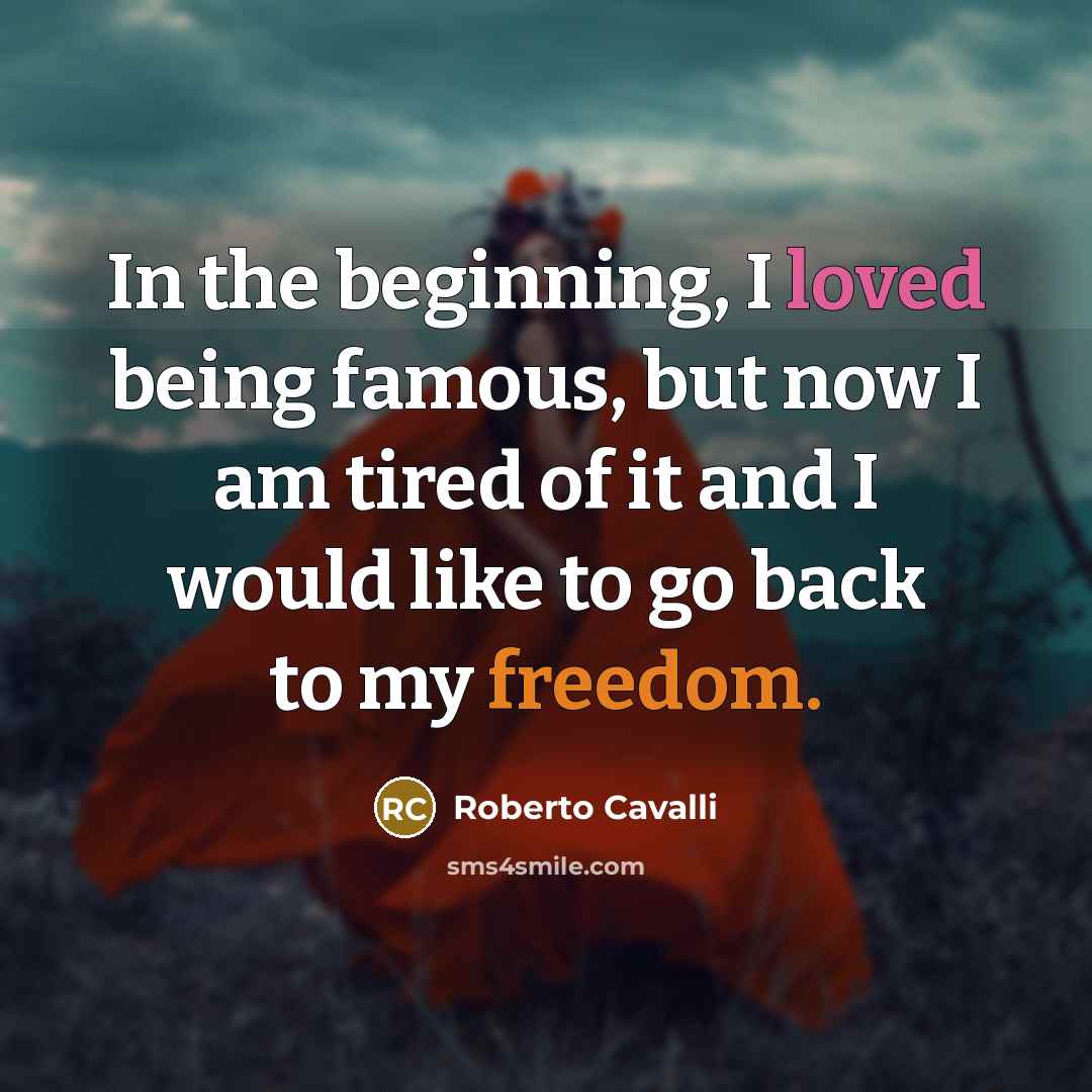 “In the beginning, I loved being famous, but now I…” quote by Roberto Cavalli