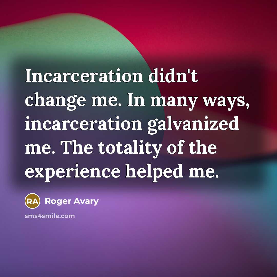 “Incarceration didn't change me. In many ways, incarceration galvanized me.…” quote by Roger Avary