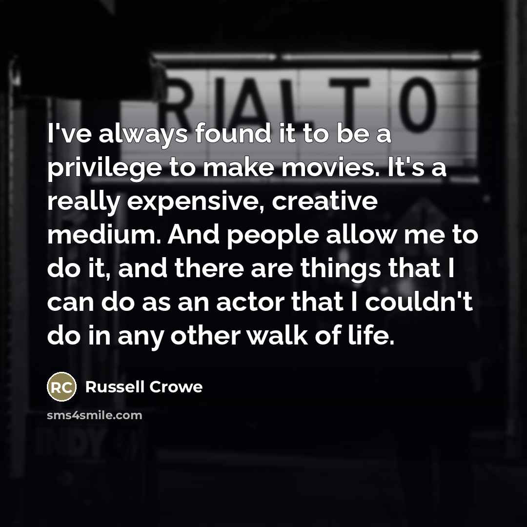 “I've always found it to be a privilege to make…” quote by Russell Crowe