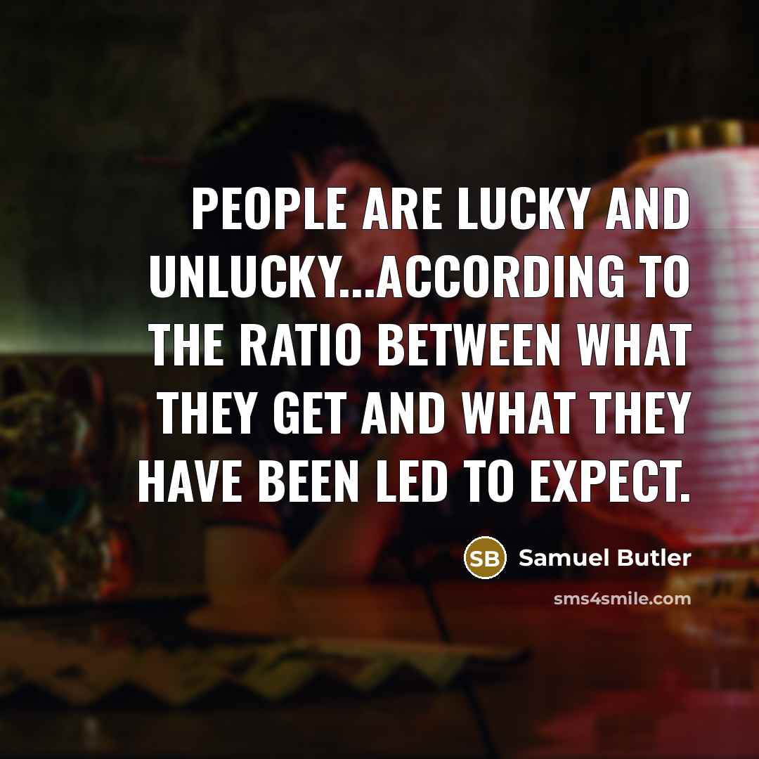 “People are lucky and unlucky...according to the ratio between what…” quote by Samuel Butler