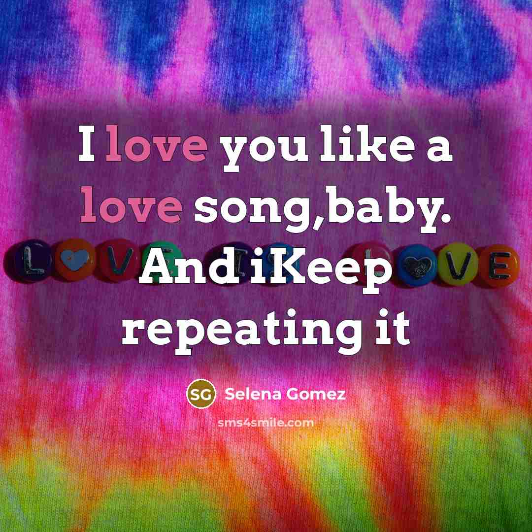 “I love you like a love song,baby. And iKeep repeating…” quote by Selena Gomez