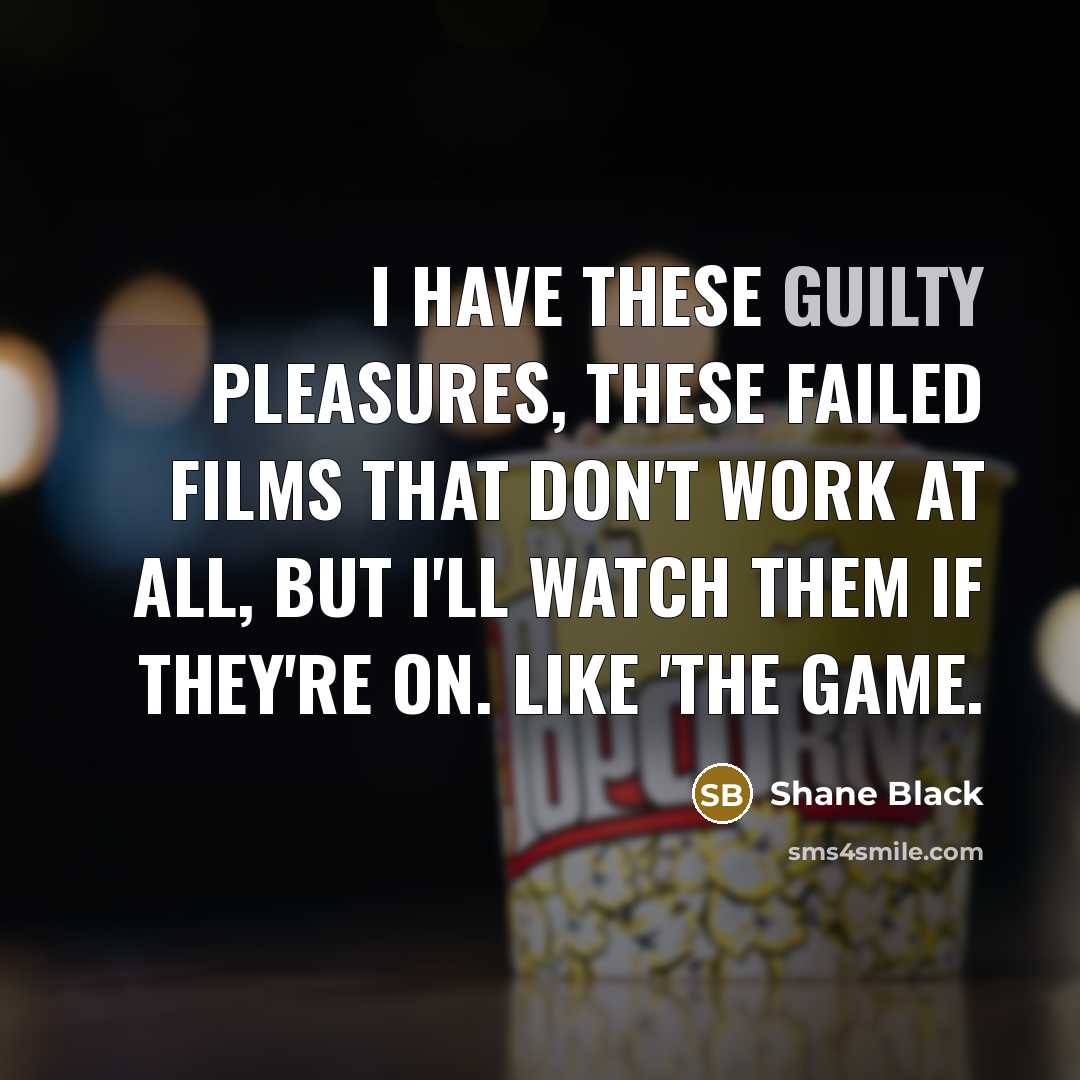 “I have these guilty pleasures, these failed films that don't…” quote by Shane Black