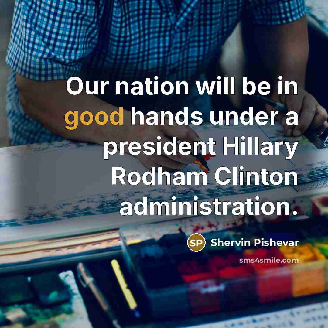“Our nation will be in good hands under a president Hillary Rodham Clinton administration.” quote by Shervin Pishevar