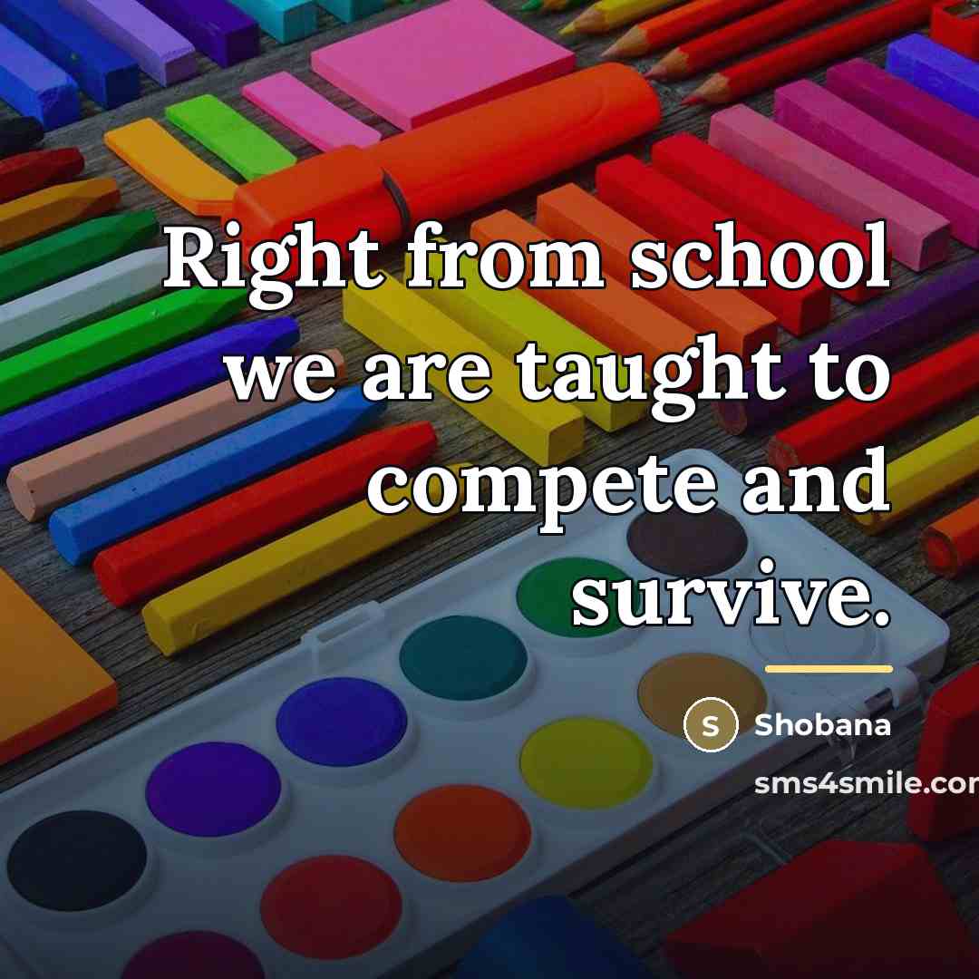 “Right from school we are taught to compete and survive.…” quote by Shobana