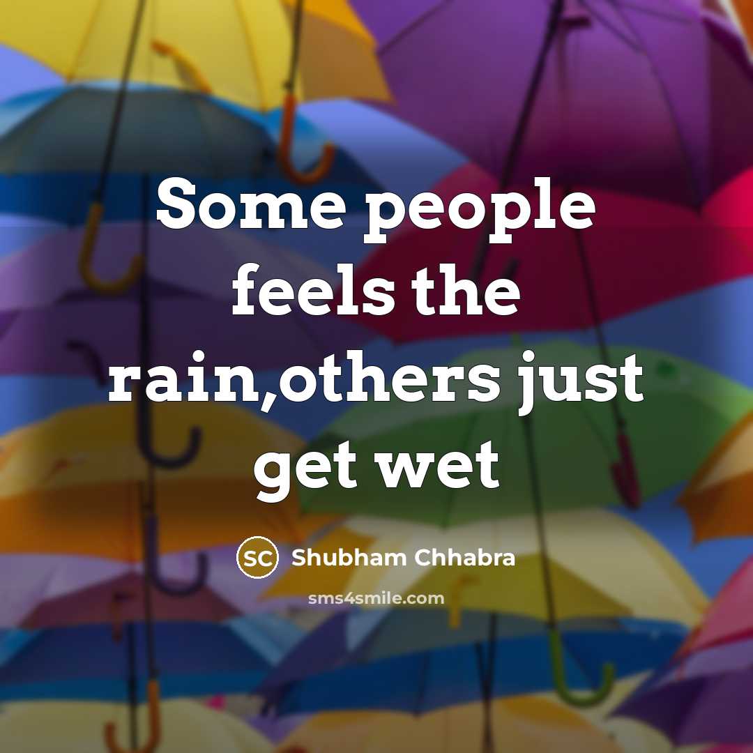 “Some people feels the rain,others just get wet” quote by Shubham Chhabra