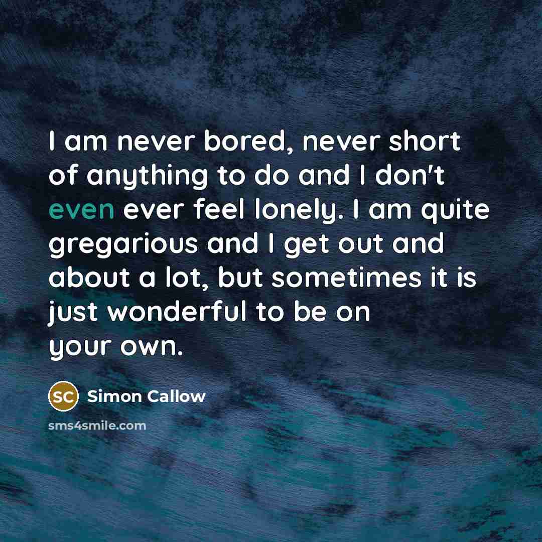 “I am never bored, never short of anything to do…” quote by Simon Callow