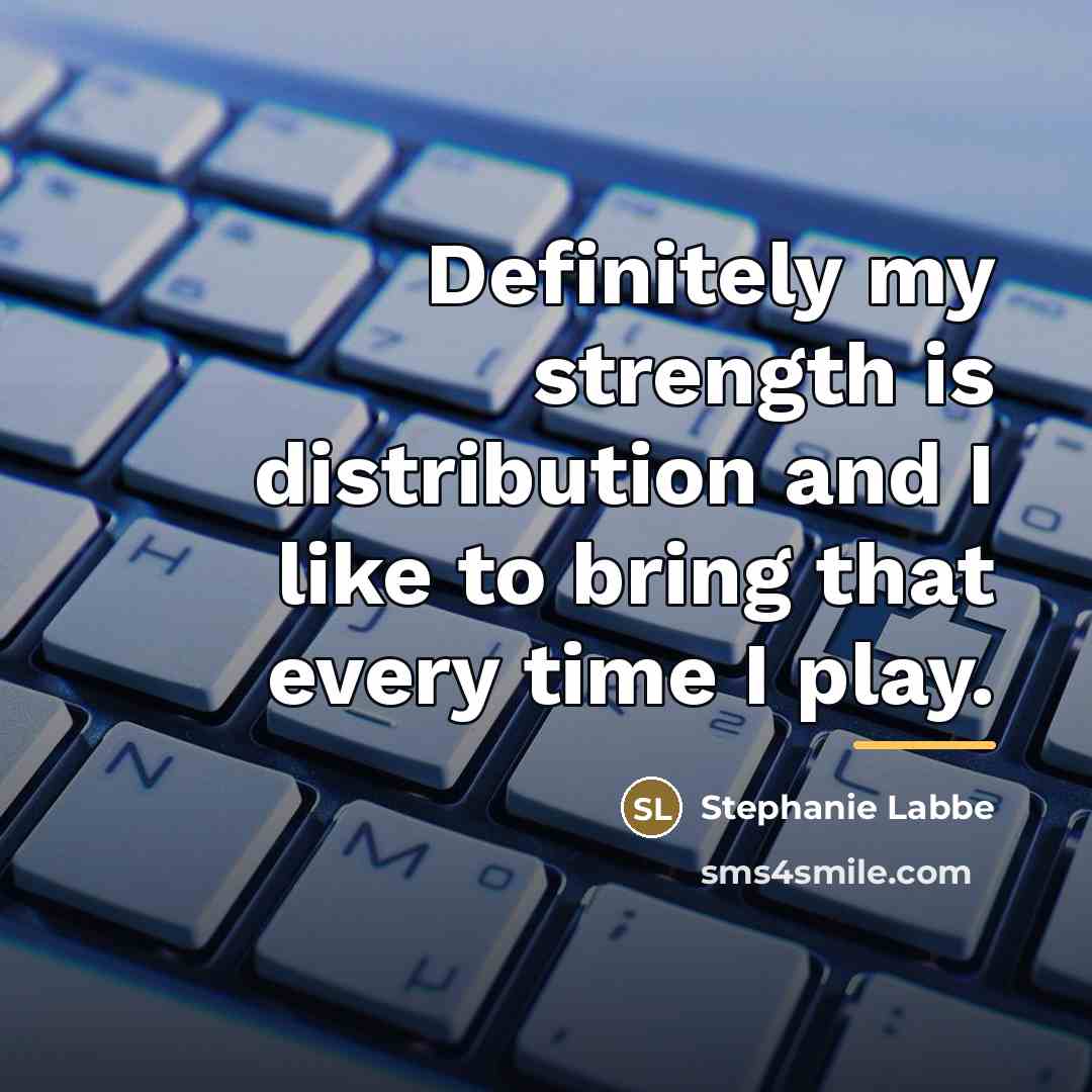 “Definitely my strength is distribution and I like to bring…” quote by Stephanie Labbe