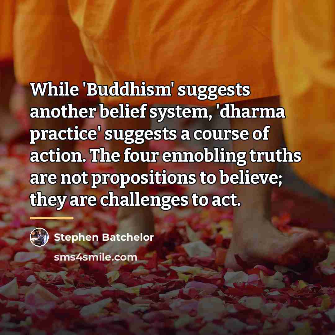 “While 'Buddhism' suggests another belief system, 'dharma practice' suggests a…” quote by Stephen Batchelor
