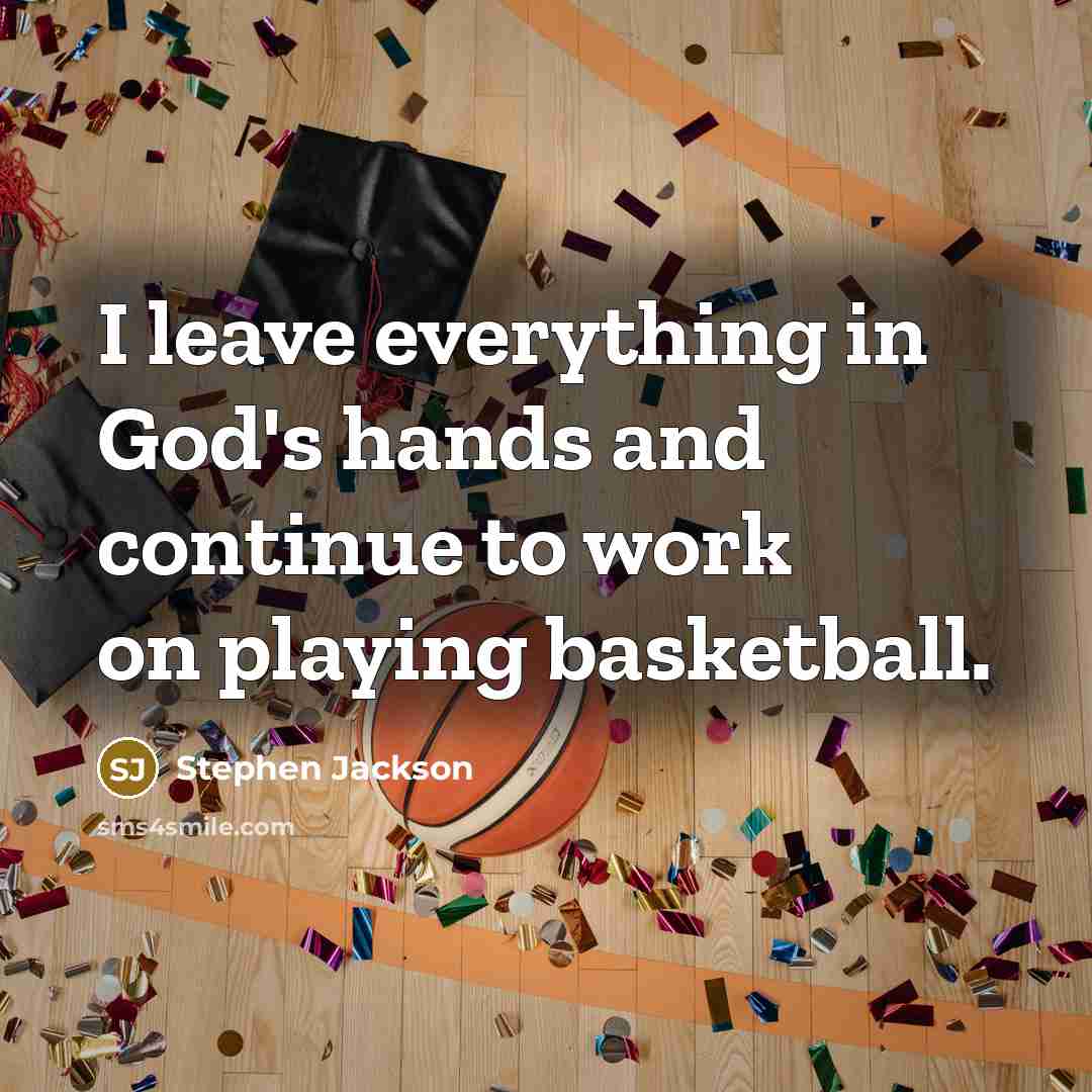 “I leave everything in God's hands and continue to work…” quote by Stephen Jackson