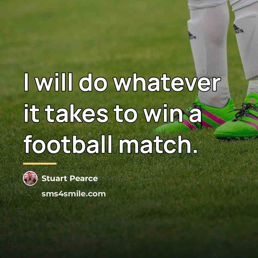 “I will do whatever it takes to win a football…” quote by Stuart Pearce