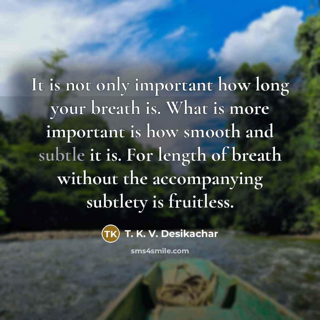 “It is not only important how long your breath is.…” quote by T. K. V. Desikachar
