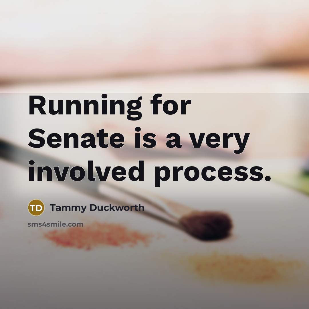 “Running for Senate is a very involved process.…” quote by Tammy Duckworth