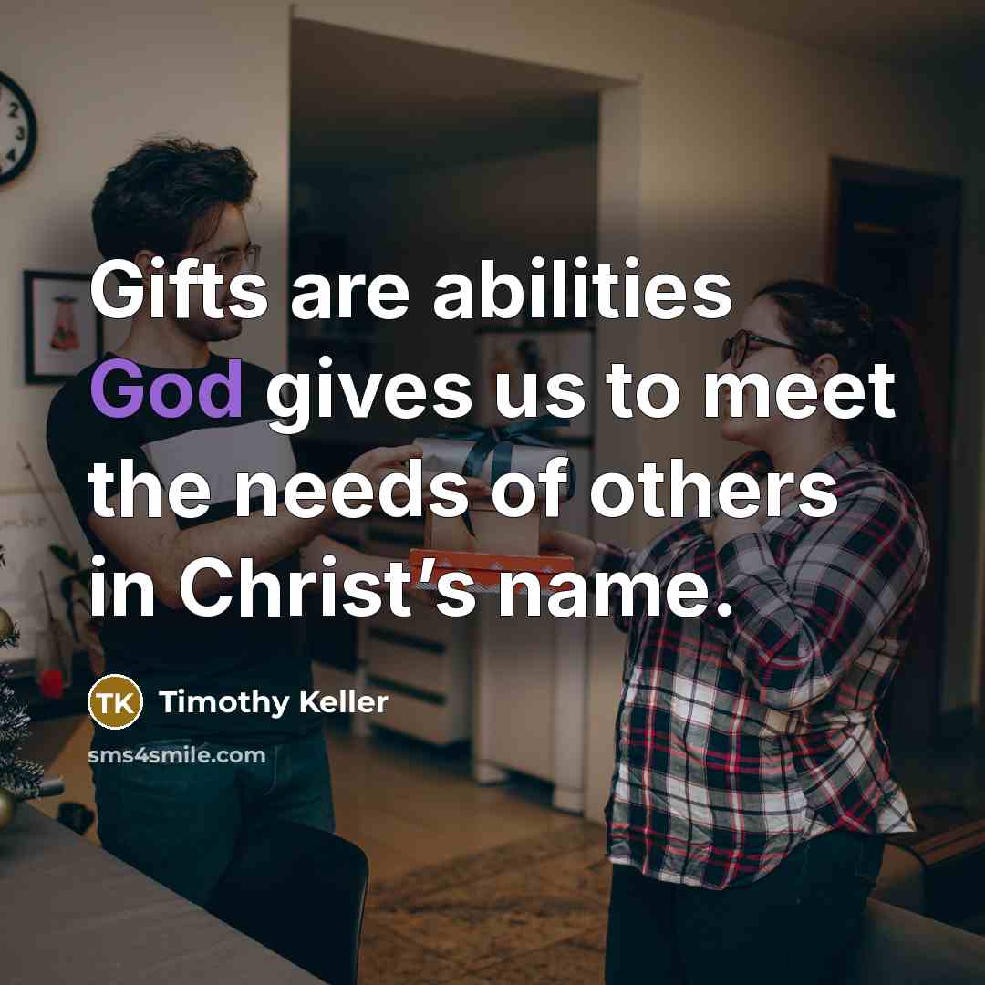 “Gifts are abilities God gives us to meet the needs…” quote by Timothy Keller