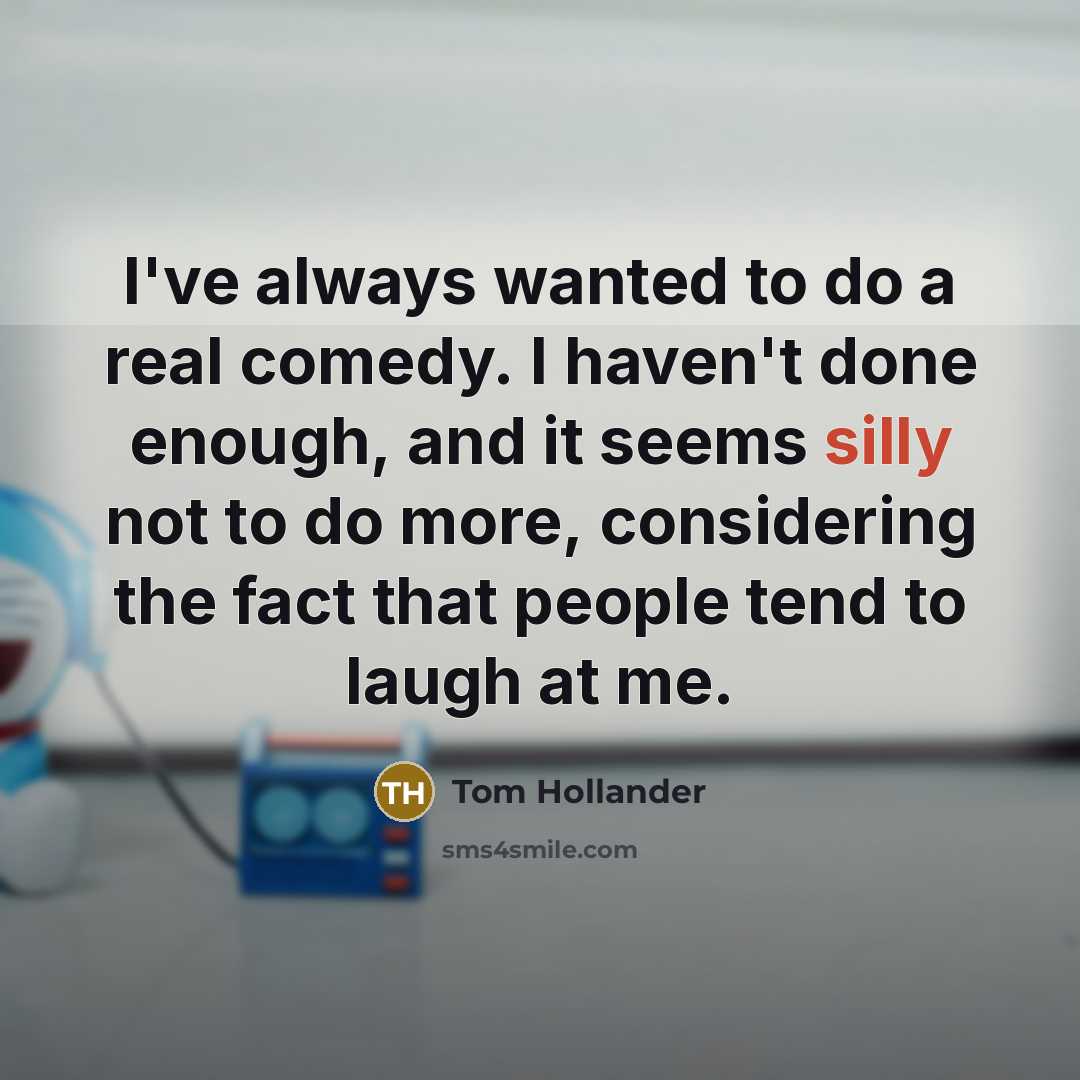 “I've always wanted to do a real comedy. I haven't…” quote by Tom Hollander