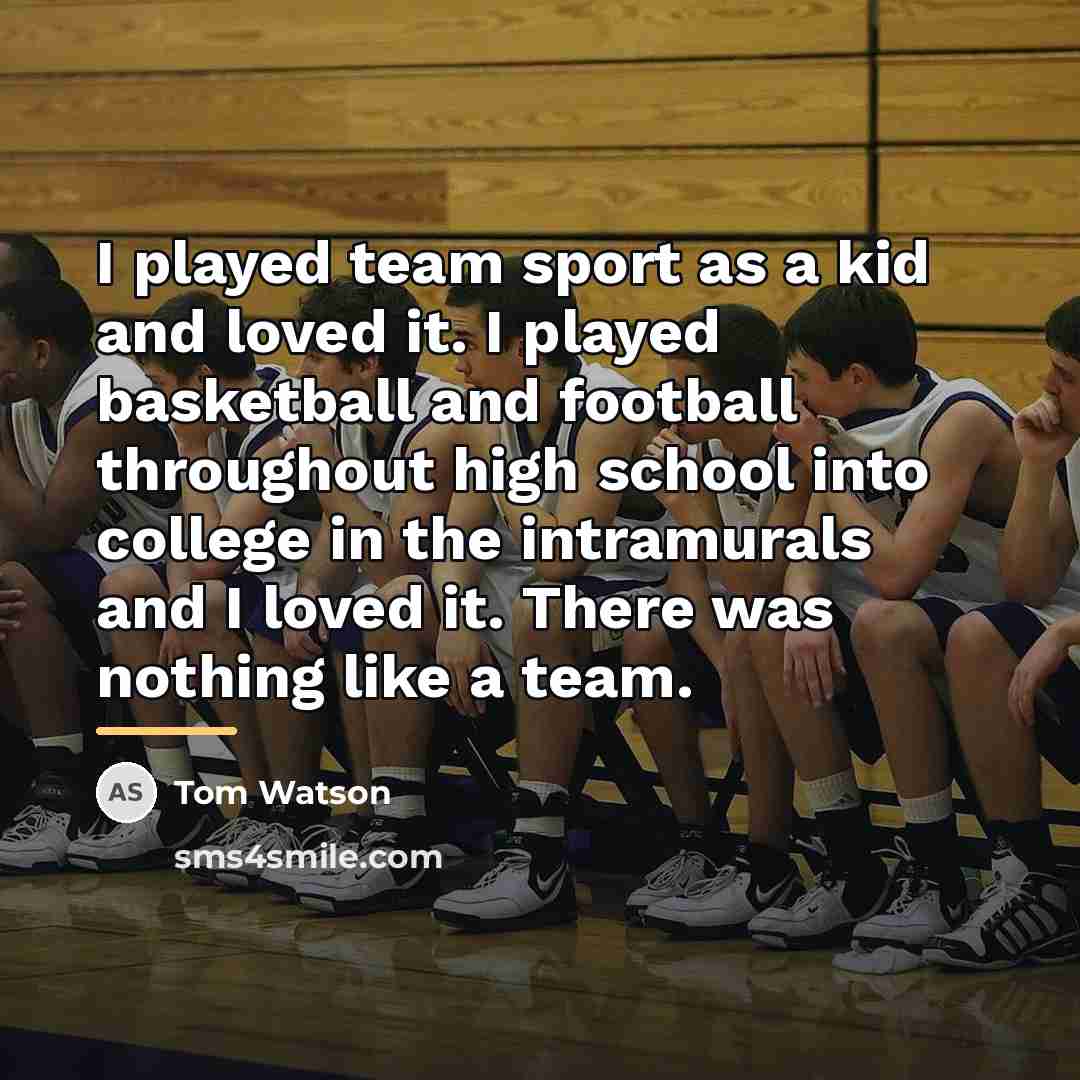 “I played team sport as a kid and loved it.…” quote by Tom Watson