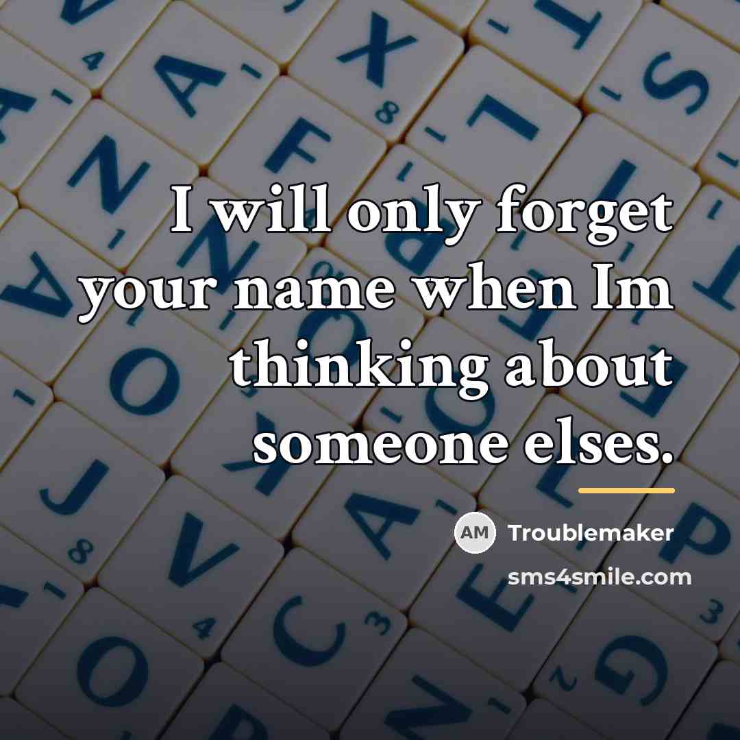 “I will only forget your name when Im thinking about…” quote by Troublemaker