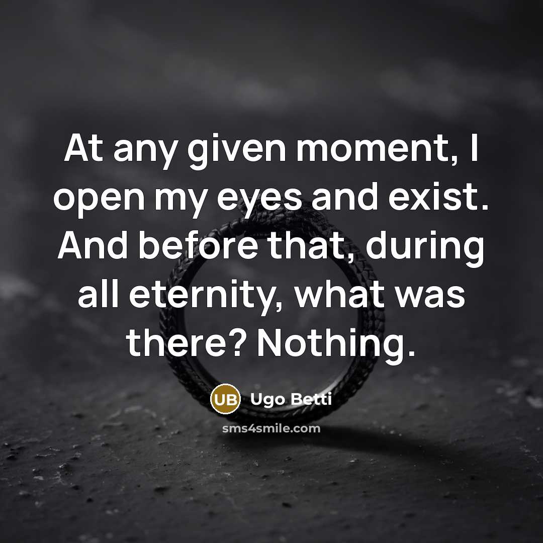 “At any given moment, I open my eyes and exist.…” quote by Ugo Betti