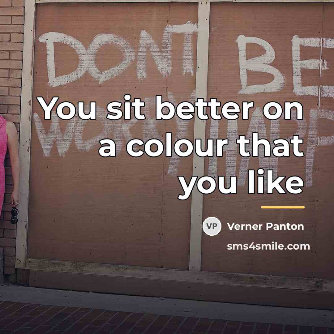 “You sit better on a colour that you like…” quote by Verner Panton