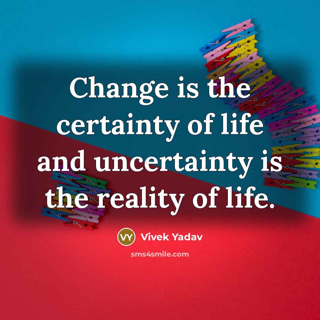 “Change is the certainty of life and uncertainty is the…” quote by Vivek Yadav