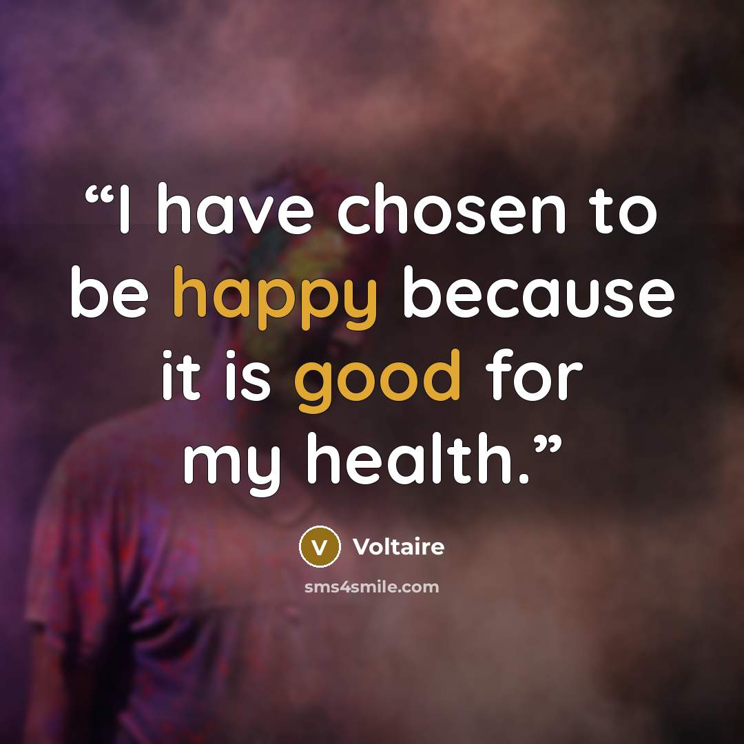 “I have chosen to be happy because it is good for my health.” quote by Voltaire
