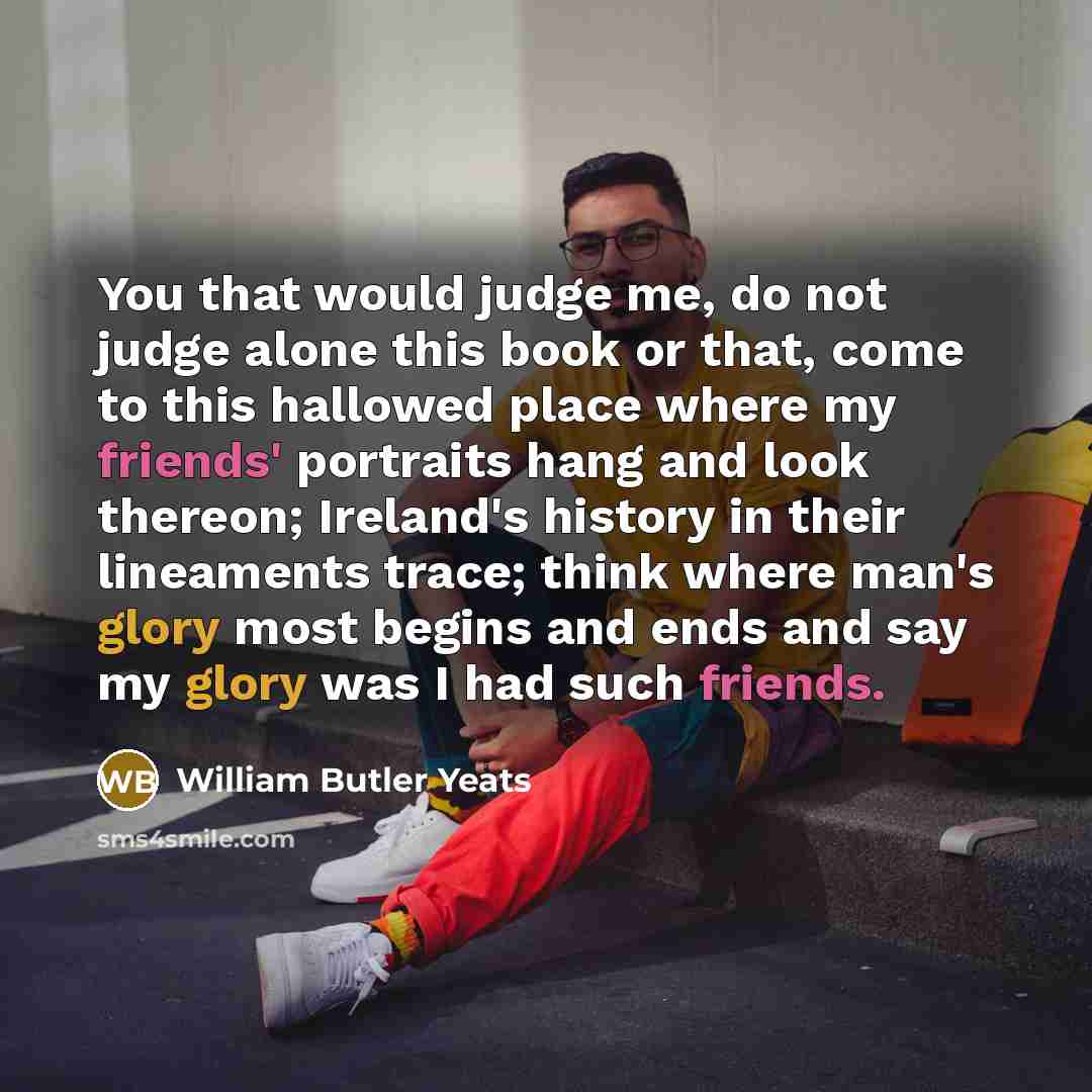 “You that would judge me, do not judge alone this…” quote by William Butler Yeats