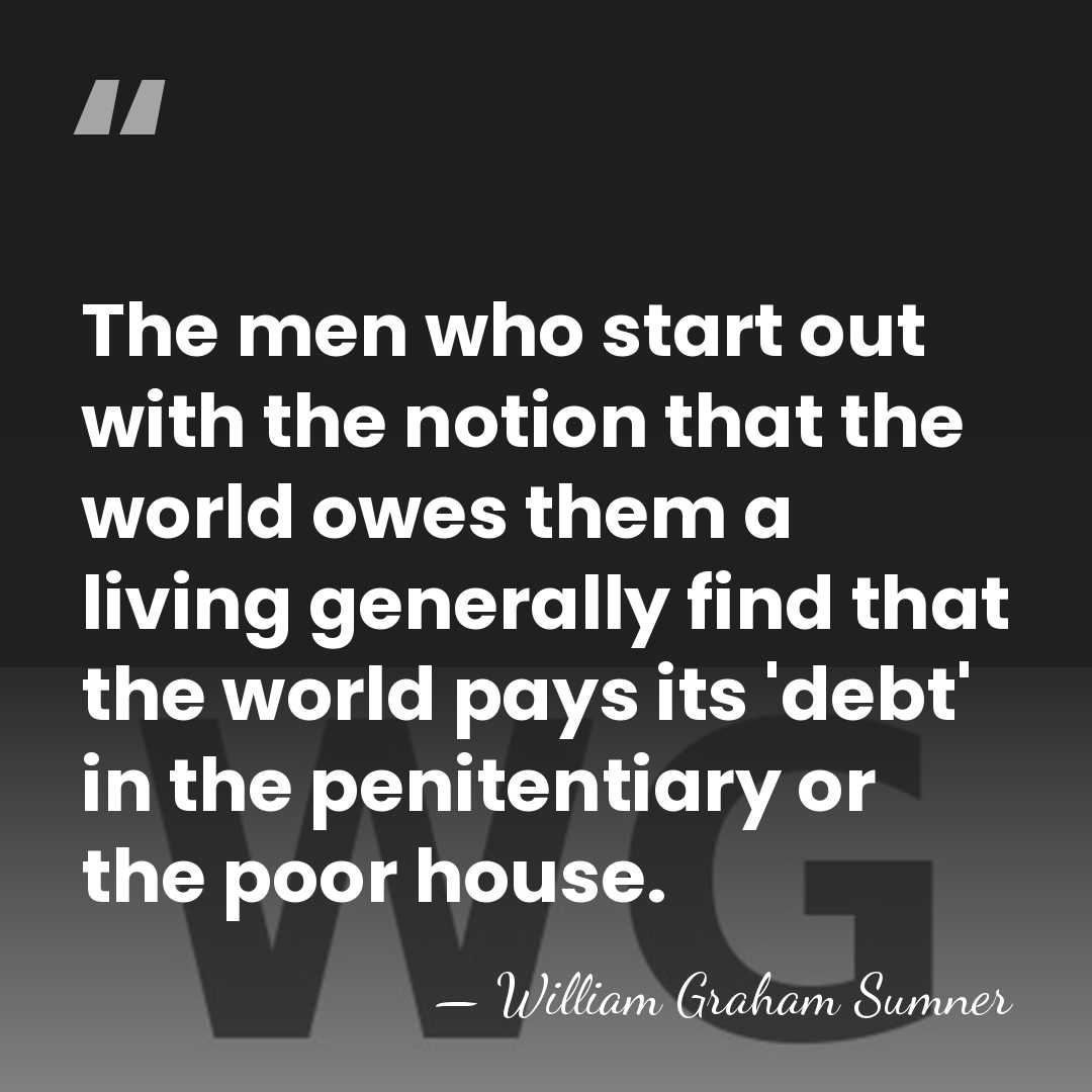 The men who start out with the notion that the world owes&hellip; - William Graham Sumner