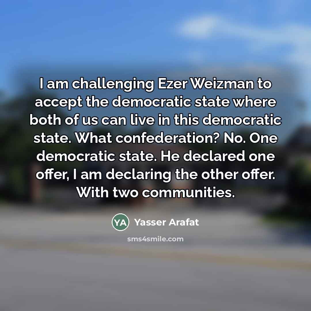 “I am challenging Ezer Weizman to accept the democratic state…” quote by Yasser Arafat