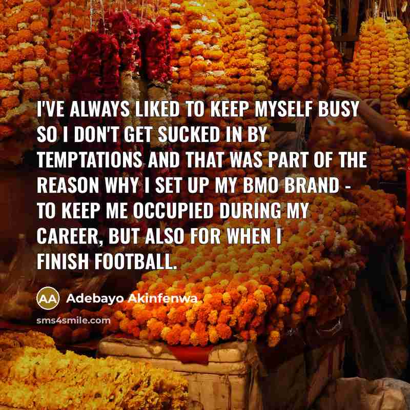 “I've always liked to keep myself busy so I don't…” quote by Adebayo Akinfenwa