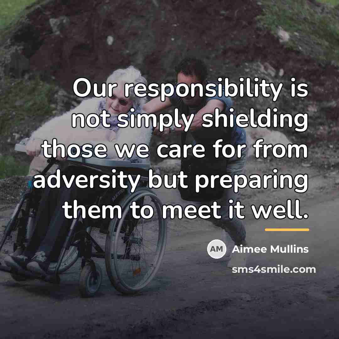 “Our responsibility is not simply shielding those we care for…” quote by Aimee Mullins