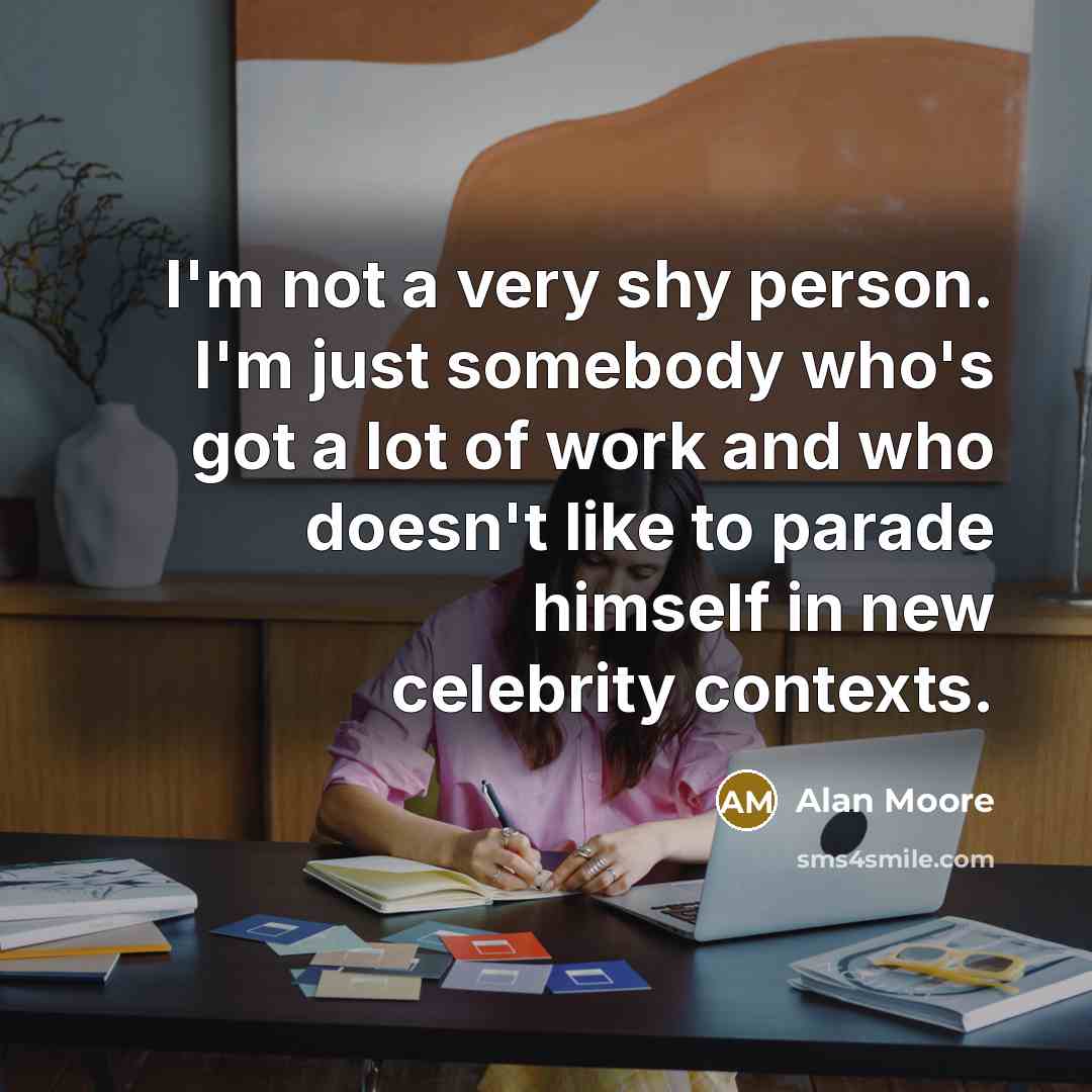 “I'm not a very shy person. I'm just somebody who's…” quote by Alan Moore