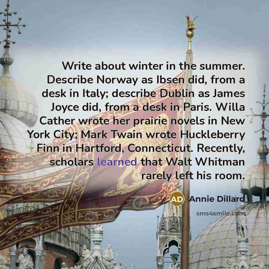 “Write about winter in the summer. Describe Norway as Ibsen…” quote by Annie Dillard