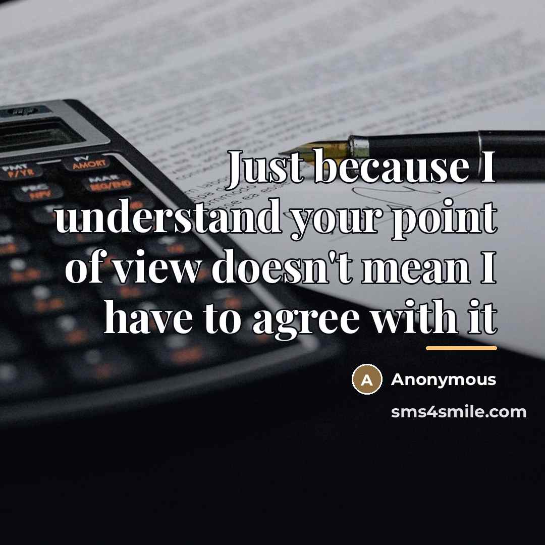 “Just because I understand your point of view doesn't mean…” quote by Anonymous