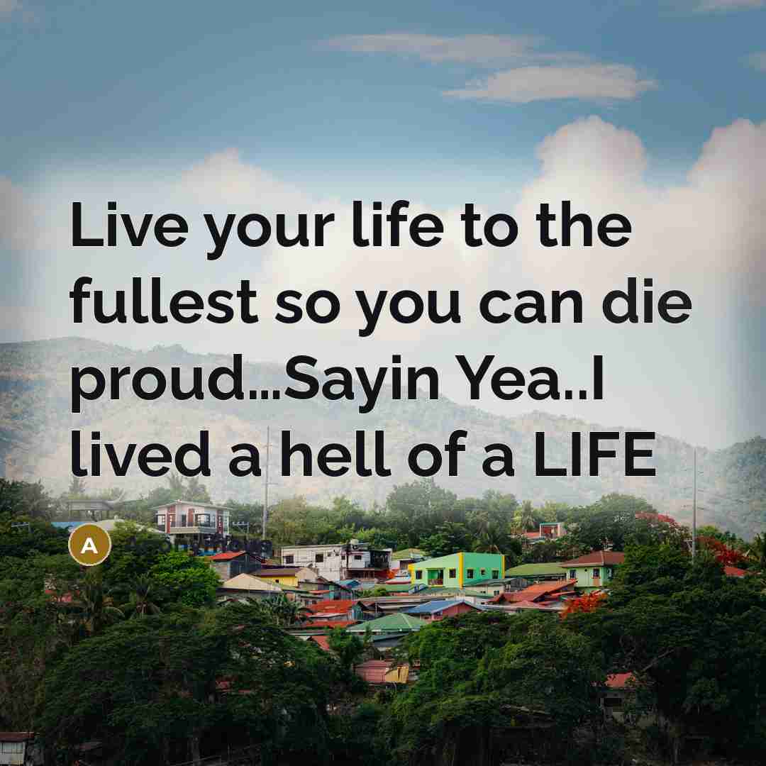 “Live your life to the fullest so you can die…” quote by Anonymous