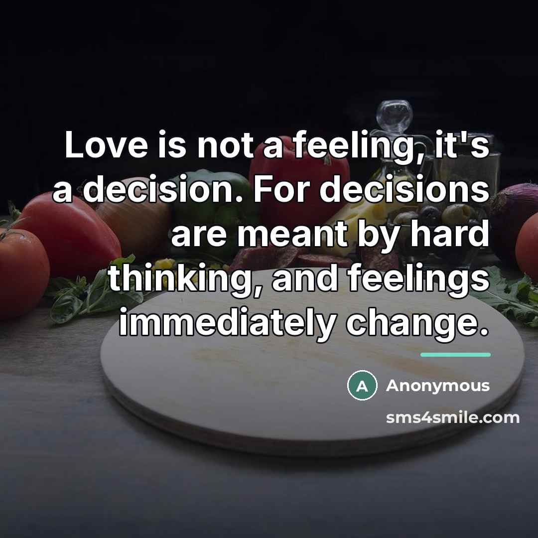 “Love is not a feeling, it's a decision. For decisions…” quote by Anonymous