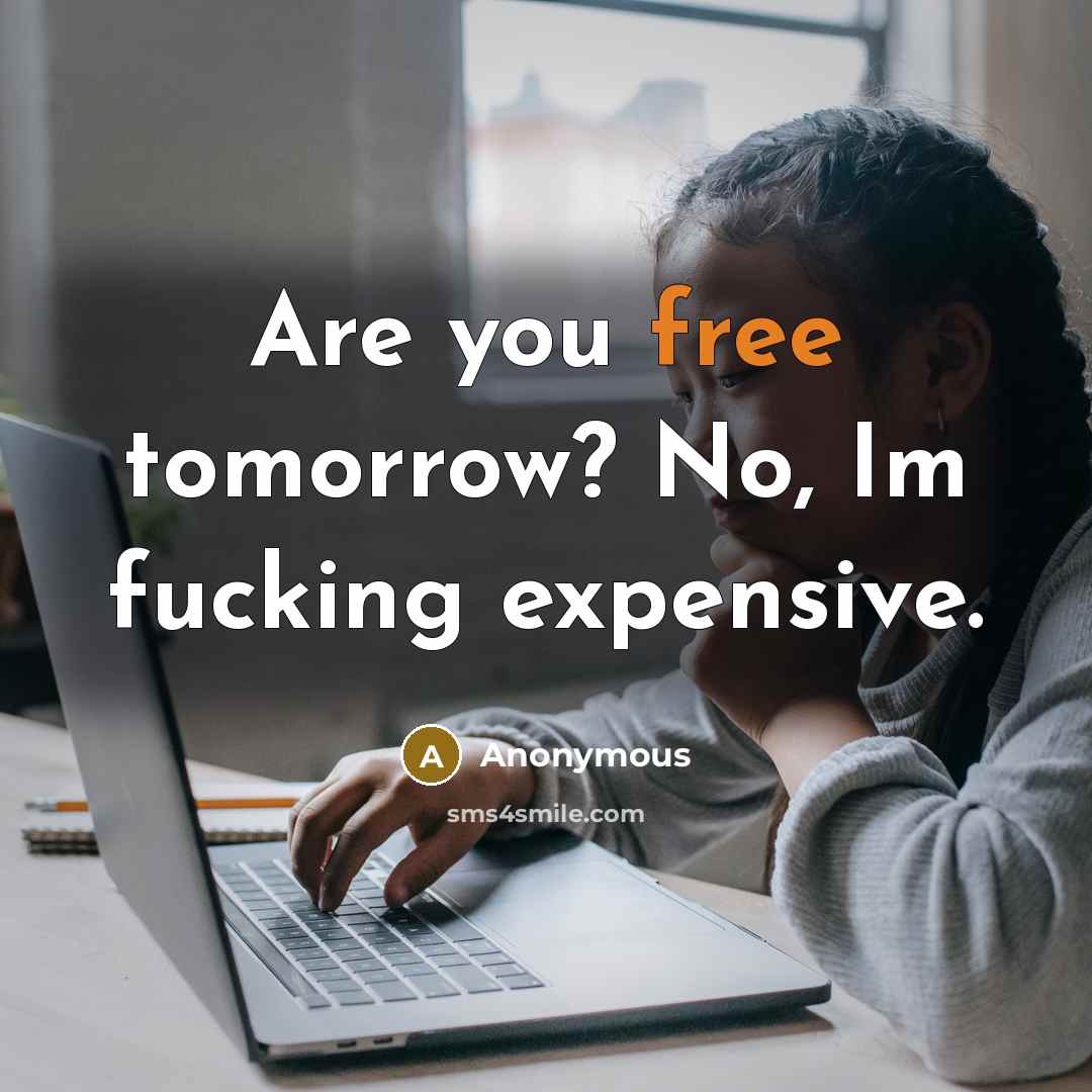 “Are you free tomorrow? No, Im fucking expensive.…” quote by Anonymous