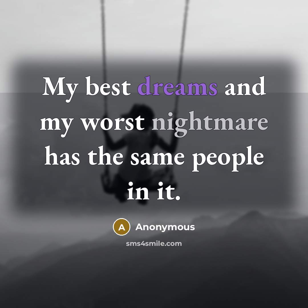 “My best dreams and my worst nightmare has the same people in it.” quote by Anonymous