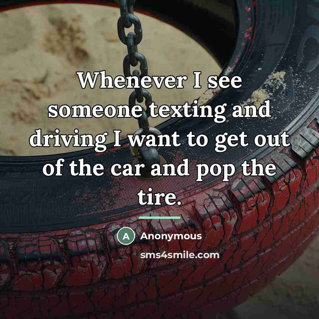 “Whenever I see someone texting and driving I want to…” quote by Anonymous